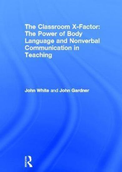 The Classroom X-Factor: The Power of Body Language and Non-verbal Communication in Teaching