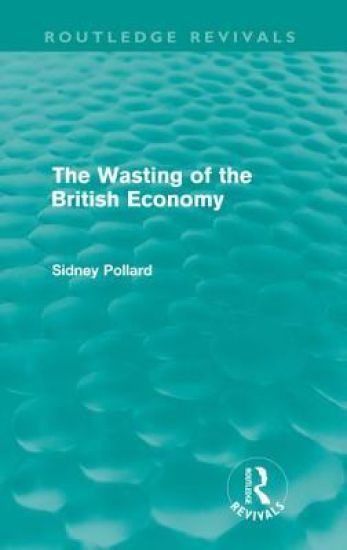 The Wasting of the British Economy (Routledge Revivals)