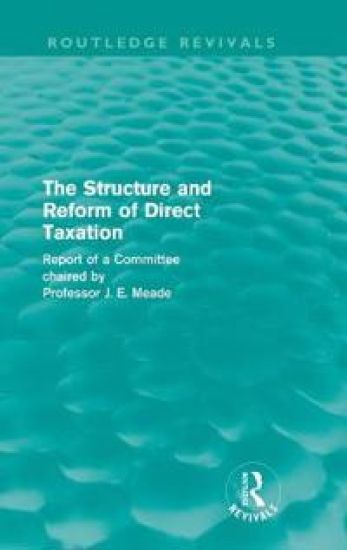 The Structure and Reform of Direct Taxation (Routledge Revivals)