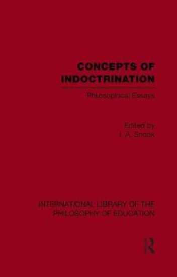 Concepts of Indoctrination (International Library of the Philosophy of Education Volume 20)