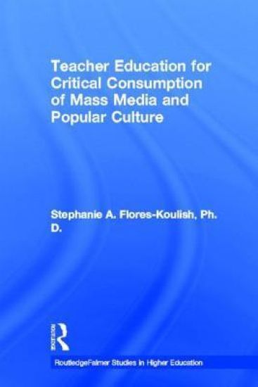 Teacher Education for Critical Consumption of Mass Media and Popular Culture