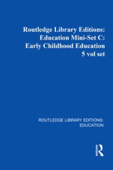 Routledge Library Editions: Education Mini-Set C: Early Childhood Education 5 vol set