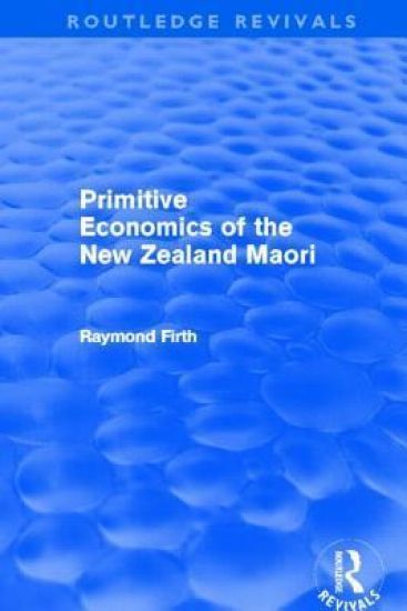 Primitive Economics of the New Zealand Maori (Routledge Revivals)