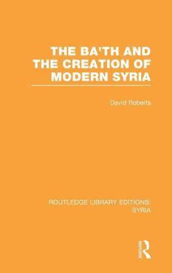The Ba'th and the Creation of Modern Syria (RLE Syria)