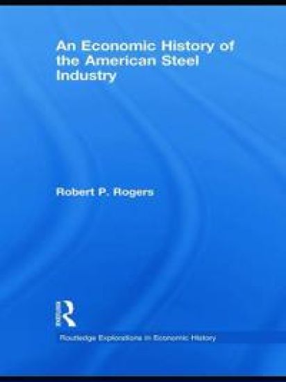 An Economic History of the American Steel Industry