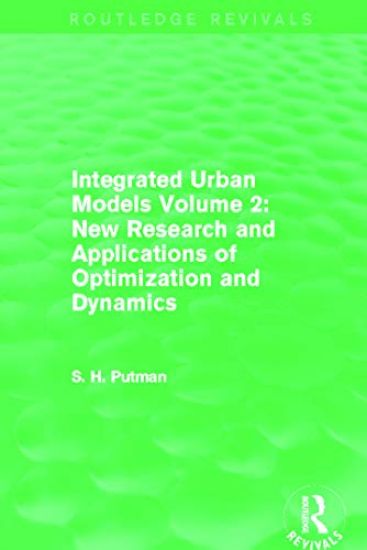Integrated Urban Models Volume 2: New Research and Applications of Optimization and Dynamics (Routledge Revivals)