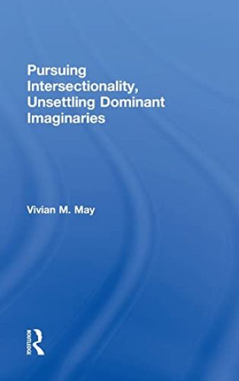Pursuing Intersectionality, Unsettling Dominant Imaginaries
