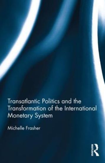 Transatlantic Politics and the Transformation of the International Monetary System