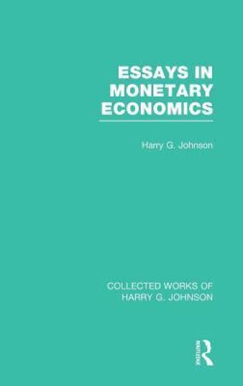 Essays in Monetary Economics (Collected Works of Harry Johnson)
