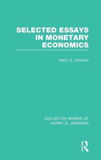 Selected Essays in Monetary Economics (Collected Works of Harry Johnson)
