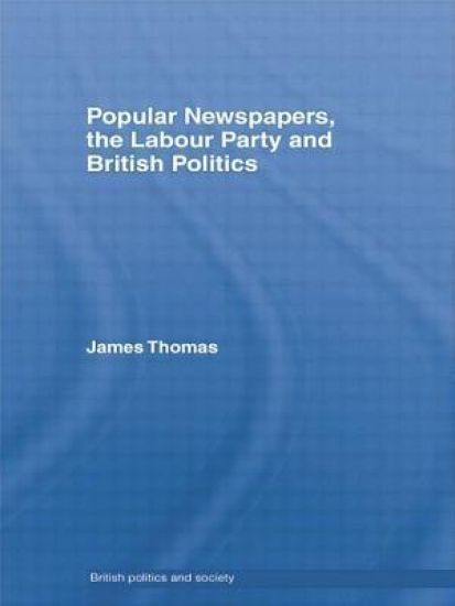 Popular Newspapers, the Labour Party and British Politics