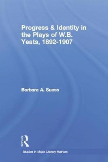 Progress & Identity in the Plays of W.B. Yeats, 1892-1907