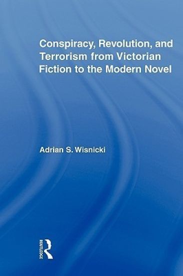 Conspiracy, Revolution, and Terrorism from Victorian Fiction to the Modern Novel