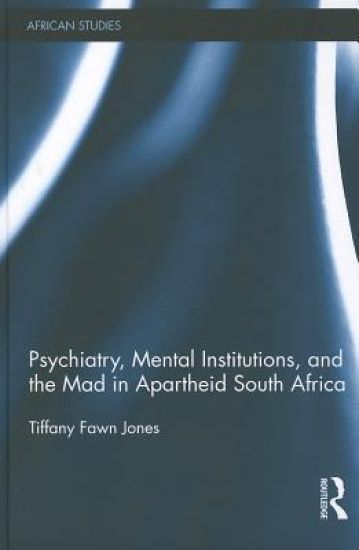 Psychiatry, Mental Institutions, and the Mad in Apartheid South Africa
