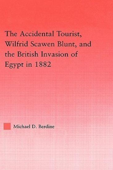 The Accidental Tourist, Wilfrid Scawen Blunt, and the British Invasion of Egypt in 1882