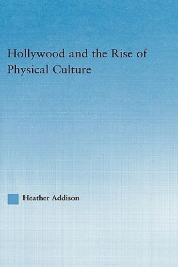 Hollywood and the Rise of Physical Culture