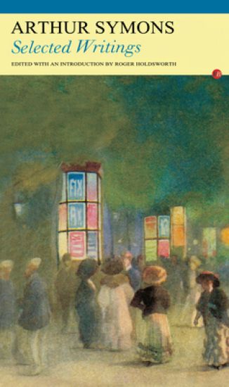 Arthur Symons: Selected Writings