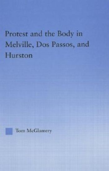 Protest and the Body in Melville, Dos Passos, and Hurston