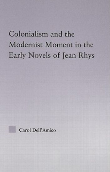 Colonialism and the Modernist Moment in the Early Novels of Jean Rhys