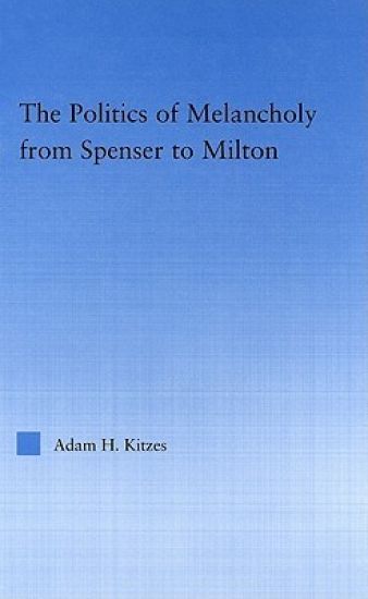 The Politics of Melancholy from Spenser to Milton
