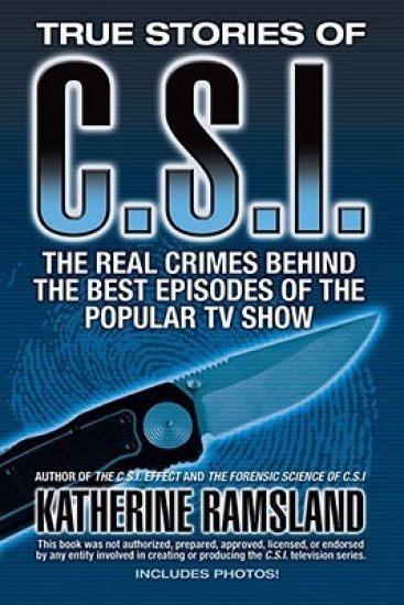 True Stories of Csi: The Real Crimes Behind the Best Episodes of the Popular TV Show