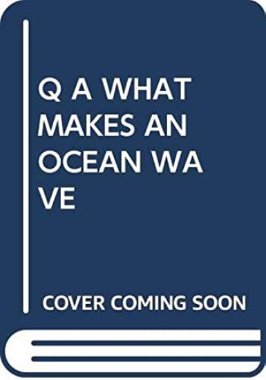 Q A WHAT MAKES AN OCEAN WAVE