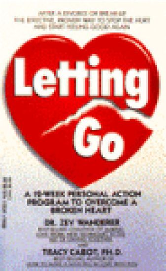 Letting Go: A 12-Week Personal Action Program to Overcome a Broken Heart