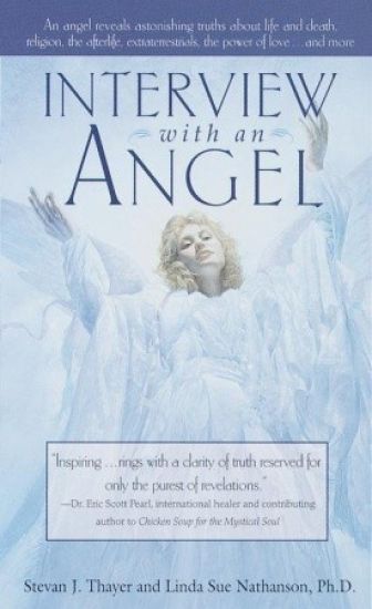 Interview with an Angel: An Angel Reveals Astonishing Truths about Life and Death, Religion, the Aferlife, Extraterrestrials, the Power of Love . . .