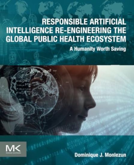 Responsible Artificial Intelligence Re-engineering the Global Public Health Ecosystem