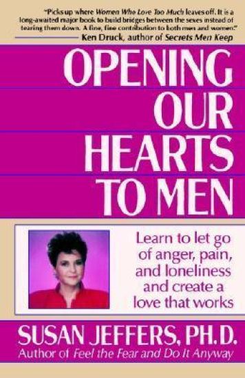 Opening Our Hearts to Men: Learn to Let Go of Anger, Pain, and Loneliness and Create a Love That Works