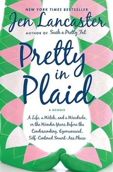 Pretty in Plaid: A Life, a Witch, and a Wardrobe, or the Wonder Years Before the Condescending, Egomaniacal, Self-Centered Smart-Ass Phase