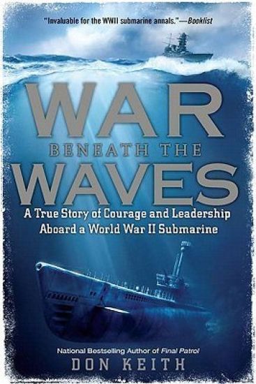 War Beneath the Waves: A True Story of Courage and Leadership Aboard a World War II Submarine
