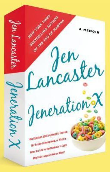Jeneration X: One Reluctant Adult's Attempt to Unarrest Her Arrested Development; Or, Why It's Never Too Late for Her Dumb Ass to Learn Why Froot Loop