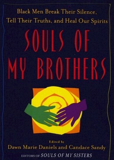 Souls of My Brothers: Black Men Break Their Silence, Tell Their Truths and Heal Their Spirits