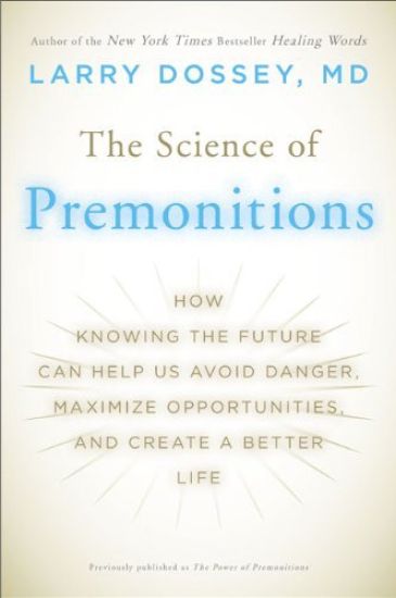The Science of Premonitions: How Knowing the Future Can Help Us Avoid Danger, Maximize Opportunities, and Create a Better Life