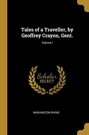 Tales of a Traveller, by Geoffrey Crayon, Gent.; Volume I