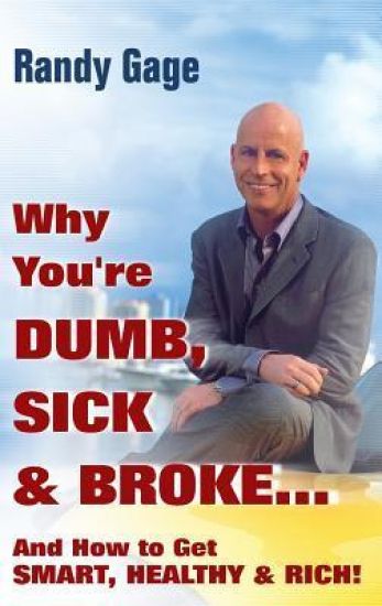 Why You're Dumb, Sick and Broke...And How to Get Smart, Healthy and Rich!
