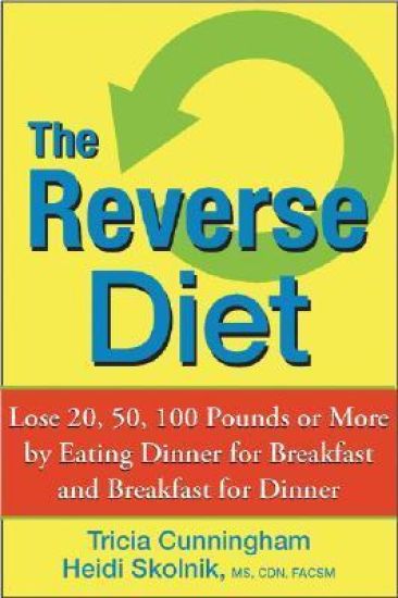 The Reverse Diet: Lose 20, 50, 100 Pounds or More by Eating Dinner for Breakfast and Breakfast for Dinner