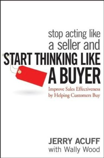 Stop Acting Like a Seller and Start Thinking Like a Buyer