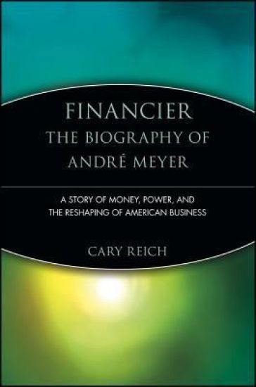 Financier: The Biography of André Meyer