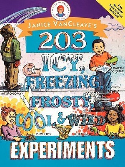 Janice VanCleave's 203 Icy, Freezing, Frosty, Cool, and Wild Experiments