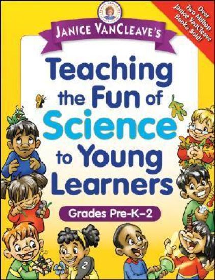 Janice VanCleave's Teaching the Fun of Science to Young Learners