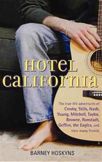 Hotel California: The True-Life Adventures of Crosby, Stills, Nash, Young, Mitchell, Taylor, Browne, Ronstadt, Geffen, the Eagles, and Their Many Frie