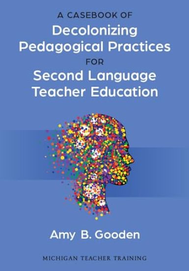 A Casebook of Decolonizing Pedagogical Practices for Second Language Teacher Education