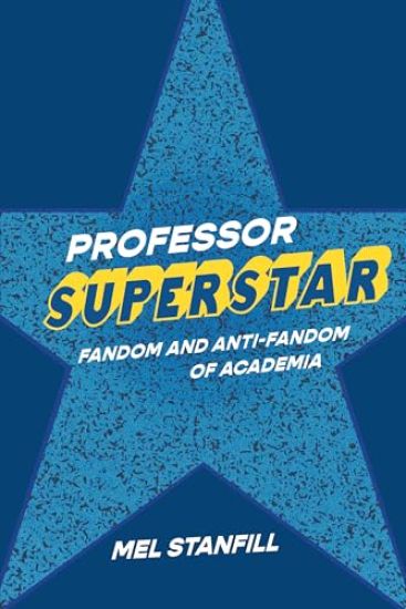 Professor Superstar: Fandom and Anti-Fandom of Academia