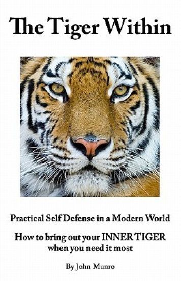 The Tiger Within: Practical Self Defense in a Modern World: How to Bring Out Your Inner Tiger When You Need It Most