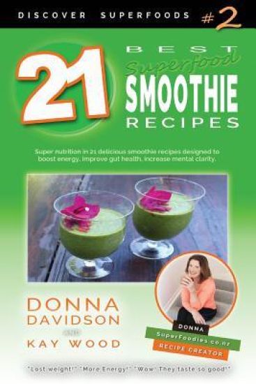 21 Best Superfood Smoothie Recipes - Discover Superfoods #2: Superfood Smoothies Especially Designed to Nourish Organs, Cells, and Our Immune System,