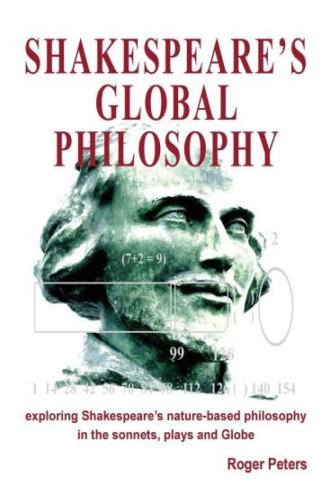 Shakespeare's Global Philosophy: Exploring Shakespeare's Nature-Based Philosophy in His Sonnets, Plays and Globe