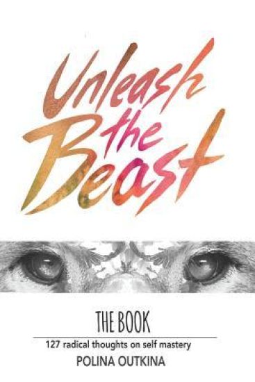 Unleash the Beast: 127 Thoughts on Self Mastery