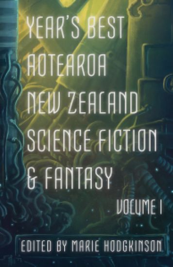 Year's Best Aotearoa New Zealand Science Fiction and Fantasy: Volume I